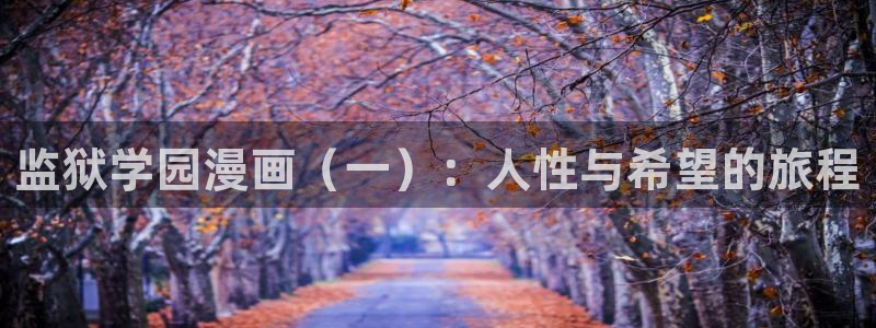 汗汗漫画进入口：监狱学园漫画（一）：人性与希望的旅程