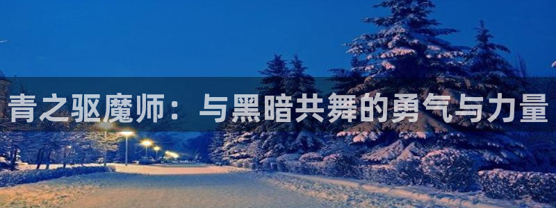 汗汗漫画入口免费：青之驱魔师：与黑暗共舞的勇气与力量
