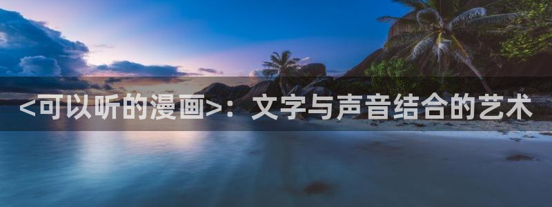汗汗漫画妖精漫画：<可以听的漫画>：文字与声音结合的艺术