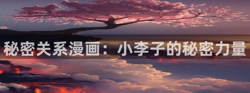 汗汗漫画网网：秘密关系漫画：小李子的秘密力量