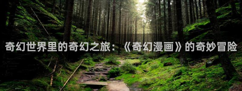 汗汗漫画在线进入：奇幻世界里的奇幻之旅：《奇幻漫画》的奇妙冒险