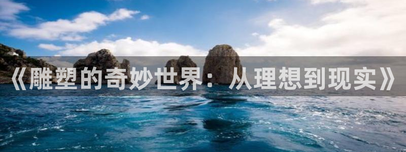 汗汗漫画官网在线观看：《雕塑的奇妙世界：从理想到现实》